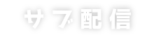 サブ配信